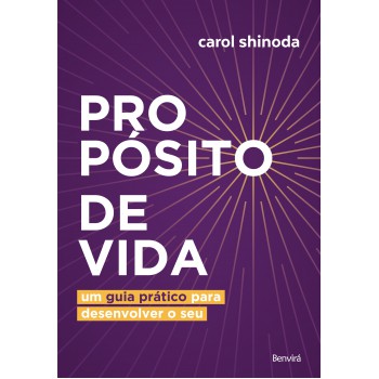 Propósito De Vida: Um Guia Prático Para Desenvolver O Seu