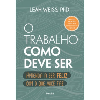 O Trabalho Como Deve Ser: Aprenda A Ser Feliz Com O Que Você Faz