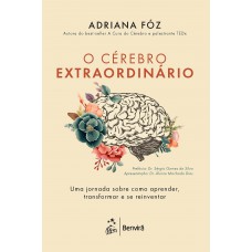 O Cérebro Extraordinário: Uma Jornada Sobre Como Aprender, Transormar E Se Reinventar O Cérebro Extraordinário: Uma Jornada Sobre Como Aprender, Transormar E Se Reinventar