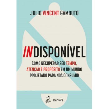 Indisponível-como Recuperar Seu Tempo, Atenção E Prop-sito