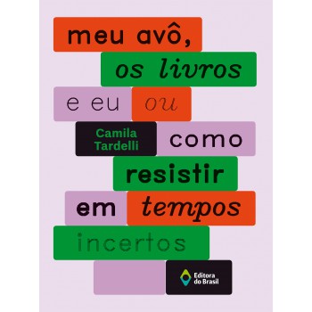 Meu Avô, Os Livros E Eu Ou Como Resistir Em Tempos Incertos