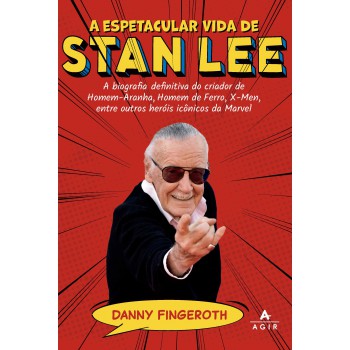 A Espetacular Vida De Stan Lee: A Biografia Definitiva Do Criador De Homem-aranha, Homem De Ferro, X-men, Entre Outros Heróis Icônicos Da Marvel