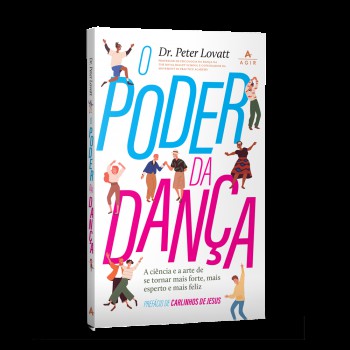 O Poder Da Dança: A Ciência E A Arte De Se Tornar Mais Forte, Mais Esperto E Mais Feliz.