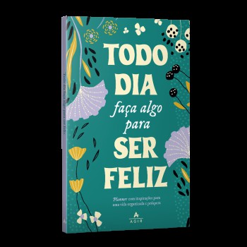 Todo Dia Faça Algo Para Ser Feliz: Planner Com Inspirações Para Uma Vida Organizada E Próspera.