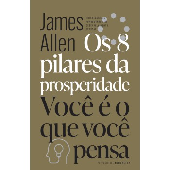 Os 8 Pilares Da Prosperidade & Você é O Que Você Pensa: Dois Clássicos Fundamentais Do Desenvolvimento Pessoal