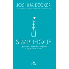 Simplifique: 7 Princípios Para Descomplicar E Organizar Sua Vida