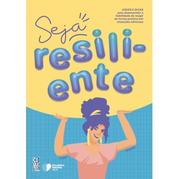 Seja Resiliente!: Jogos E Dicas Para Desenvolver A Habilidade De Reagir De Forma Positiva Em Situações Adversas