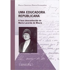 Uma Educadora Republicana - A Face Desconhecida De Maria Lacerda De Moura