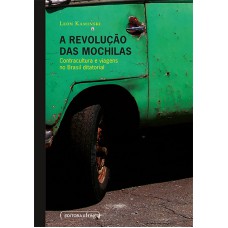 A Revolucao Das Mochilas: Contracultura E Viagens No Brasil Ditatorial