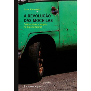 A Revolucao Das Mochilas: Contracultura E Viagens No Brasil Ditatorial