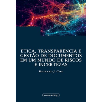 Etica, Transparencia E Gestao De Documentos Em Um Mundo De Riscos E Incertezas