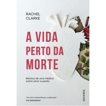 A Vida Perto Da Morte: Relatos De Uma Médica Sobre Amor E Perda