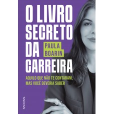 O Livro Secreto Da Carreira: Aquilo Que Não Te Contaram, Mas Você Deveria Saber