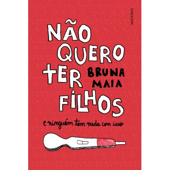 Não Quero Ter Filhos: E Ninguém Tem Nada Com Isso