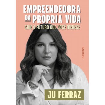 Empreendedora Da Própria Vida: Crie O Futuro Que Você Merece