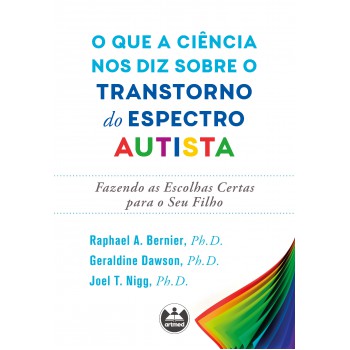 O Que A Ciência Nos Diz Sobre O Transtorno Do Espectro Autista: Fazendo As Escolhas Certas Para O Seu Filho