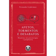 Afetos, Tormentos E Desabafos: Histórias Em Psicoterapia E Psiquiatria