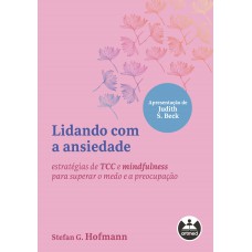 Lidando Com A Ansiedade: Estratégias De Tcc E Mindfulness Para Superar O Medo E A Preocupação