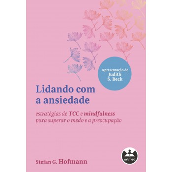 Lidando Com A Ansiedade: Estratégias De Tcc E Mindfulness Para Superar O Medo E A Preocupação