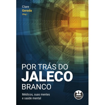 Por Trás Do Jaleco Branco: Médicos, Suas Mentes E Saúde Mental