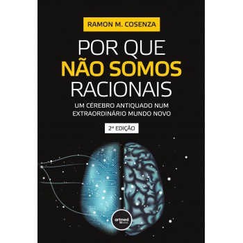 Por Que Não Somos Racionais: Um Cérebro Antiquado Num Extraordinário Mundo Novo