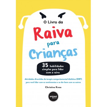 O Livro Da Raiva Para Crianças: Atividades Divertidas Da Terapia Comportamental Dialética (dbt) Para Você Lidar Com Os Sentimentos E Se Dar Bem Com Os Outros