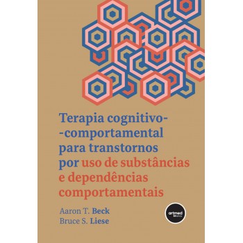 Terapia Cognitivo-comportamental Para Transtornos Por Uso De Substâncias E Dependências Comportamentais