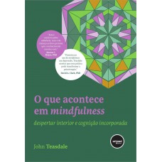 O Que Acontece Em Mindfulness: Despertar Interior E Cognição Incorporada