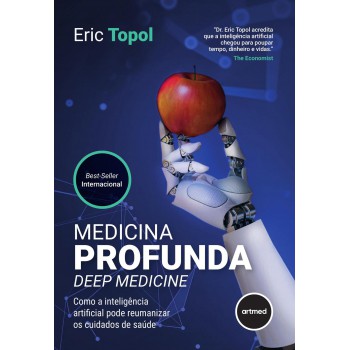 Medicina Profunda - Deep Medicine: Como A Inteligência Artificial Pode Reumanizar Os Cuidados De Saúde