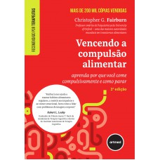 Vencendo A Compulsão Alimentar: Aprenda Por Que Você Come Compulsivamente E Como Parar