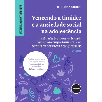 Vencendo A Timidez E A Ansiedade Social Na Adolescência: Habilidades Baseadas Na Terapia Cognitivo-comportamental E Na Terapia De Aceitação E Compromisso