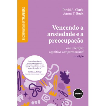 Vencendo A Ansiedade E A Preocupação: Com A Terapia Cognitivo-comportamental