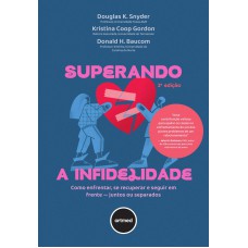 Superando A Infidelidade: Como Enfrentar, Se Recuperar E Seguir Em Rente - Juntos Ou Separados