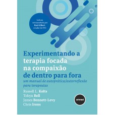 Experimentando A Terapia Ocada Na Compaixão De Dentro Para Ora: Um Manual De Autoprática/autorreflexão Para Terapeutas