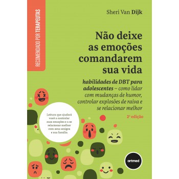 Não Deixe As Emoções Comandarem Sua Vida: Habilidades De Dbt Para Adolescentes - Como Lidar Com Mudanças De Humor, Controlar Explosões De Raiva E Se Relacionar Melhor
