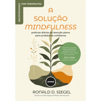 A Solução Mindfulness: Práticas Diárias De Atenção Plena Para Problemas Cotidianos