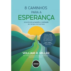 8 Caminhos Para A Esperança: Encontrando Propósito E Motivação Em Tempos De Incerteza