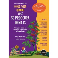 O Que Azer Quando Você Se Preocupa Demais - 2.ed.: Um Guia Para As Crianças Superarem A Ansiedade