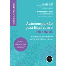 Autocompaixão Para Lidar Com O Burnout: Erramentas Que Ajudarão Você A Se Libertar Do Estresse Autocompaixão Para Lidar Com O Burnout: Erramentas Que Ajudarão Você A Se Libertar Do Estresse