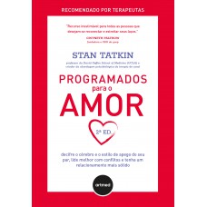 Programados Para O Amor 2ed.: Decifre O Cérebro E O Estilo De Apego Do Seu Par, Lide Melhor Com Conflitos E Tenha Um Relacionamento Mais Sólido