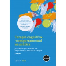 Terapia Cognitivo-comportamental Na Prática - 2.ed.: Guia Completo Para Trabalhar Com Comportamentos, Pensamentos E Emoções