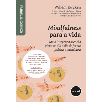 Mindfulness Para A Vida: Como Integrar A Atenção Plena Ao Dia A Dia De Forma Prática E Duradoura