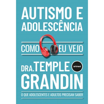 Autismo E Adolescência - Como Eu Vejo: O Que Adultos E Adolescentes Precisam Saber