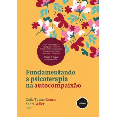 Fundamentando A Psicoterapia Na Autocompaixão