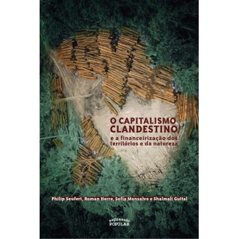 Capitalismo Clandestino E A Financeirização Dos Territórios E Da Natureza