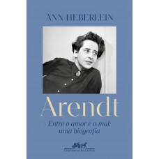 Arendt: Entre O Amor E O Mal: Uma Biografia