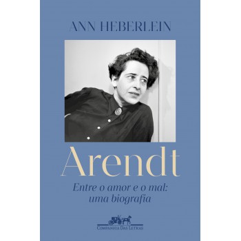 Arendt: Entre O Amor E O Mal: Uma Biografia