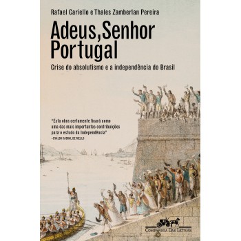 Adeus, Senhor Portugal: Crise Do Absolutismo E A Independência Do Brasil