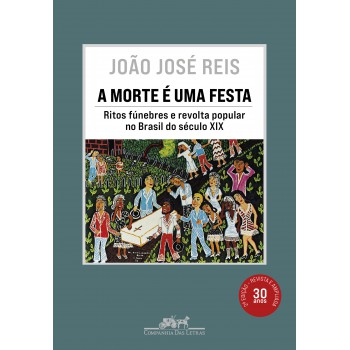 A morte é uma festa (Nova edição): Ritos fúnebres e revolta popular no Brasil do século XIX