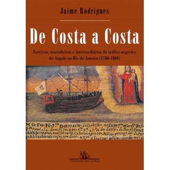 De Costa A Costa (nova Edição): Escravos, Marinheiros E Intermediários Do Tráfico Negreiro De Angola Ao Rio De Janeiro (1780-1860)